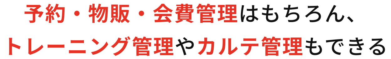 予約・物販・会費管理はもちろん、トレーニング管理やカルテ管理もできる